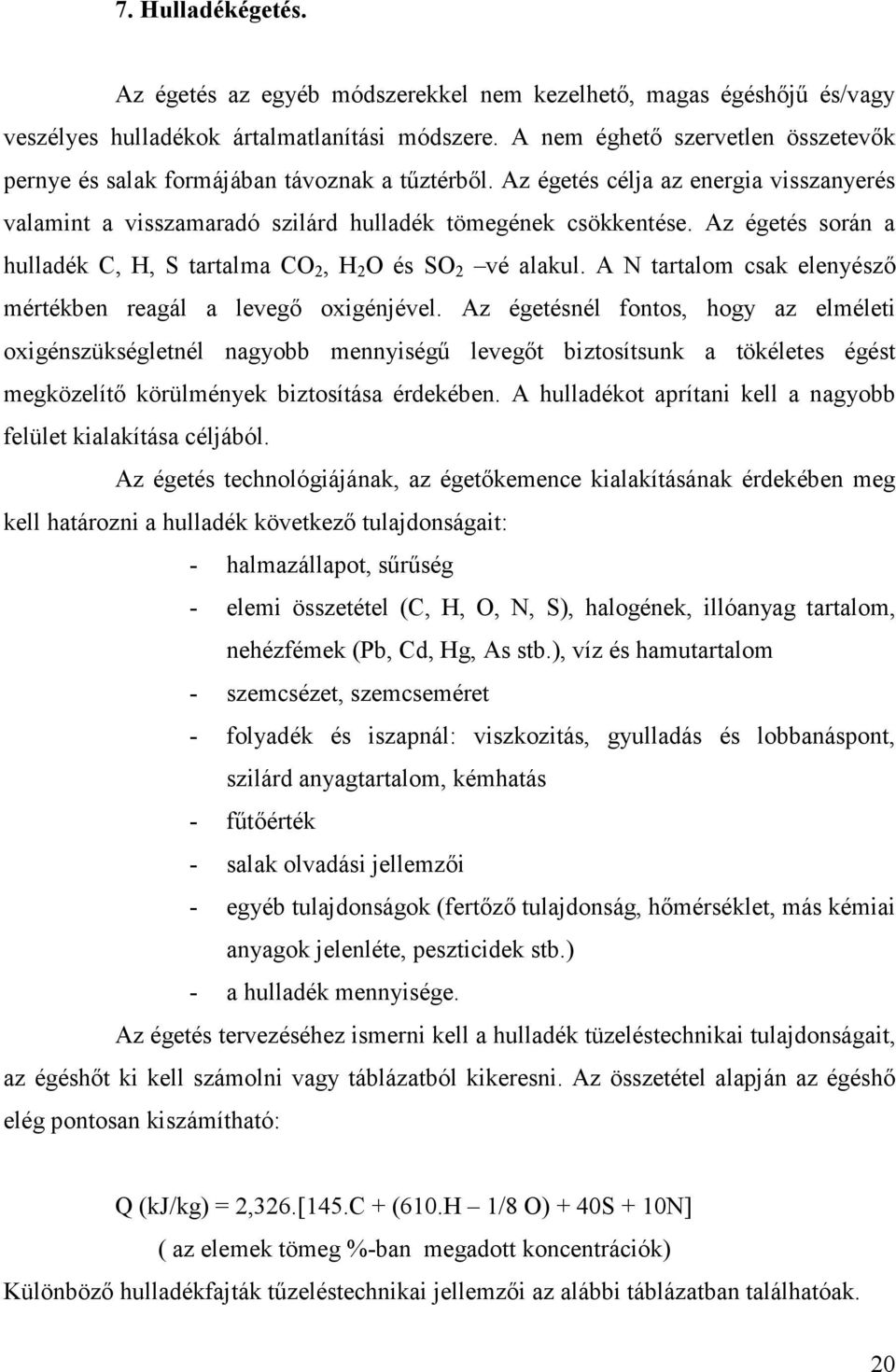 Az égetés során a hulladék C, H, S tartalma CO 2, H 2 O és SO 2 vé alakul. A N tartalom csak elenyészı mértékben reagál a levegı oxigénjével.