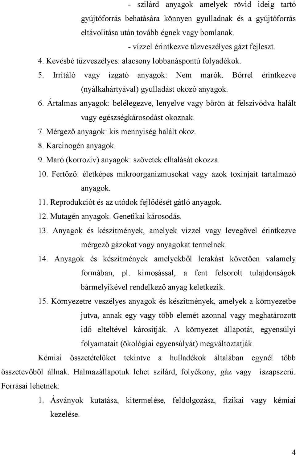 Ártalmas anyagok: belélegezve, lenyelve vagy bırön át felszívódva halált vagy egészségkárosodást okoznak. 7. Mérgezı anyagok: kis mennyiség halált okoz. 8. Karcinogén anyagok. 9.