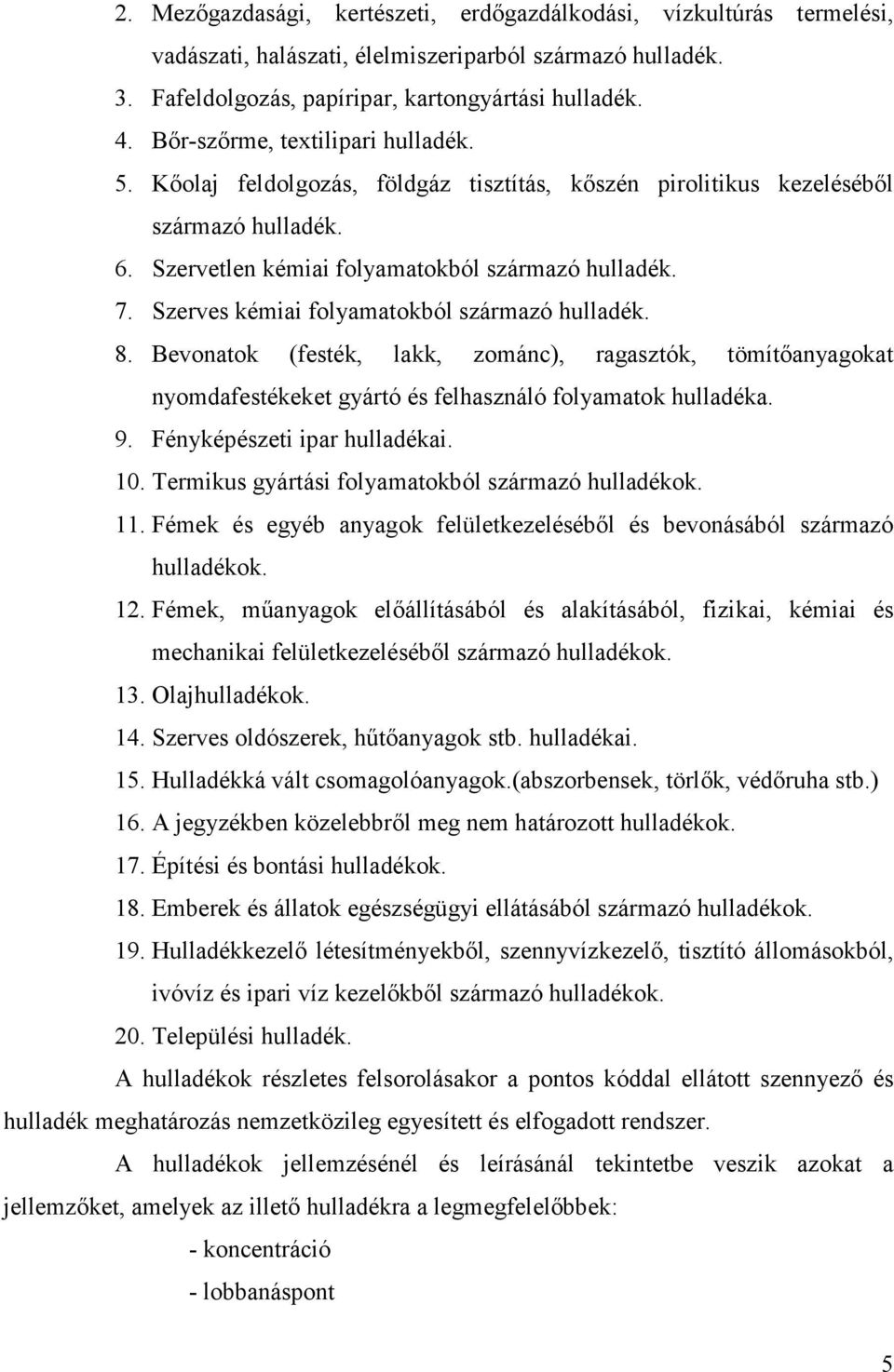 Szerves kémiai folyamatokból származó hulladék. 8. Bevonatok (festék, lakk, zománc), ragasztók, tömítıanyagokat nyomdafestékeket gyártó és felhasználó folyamatok hulladéka. 9.