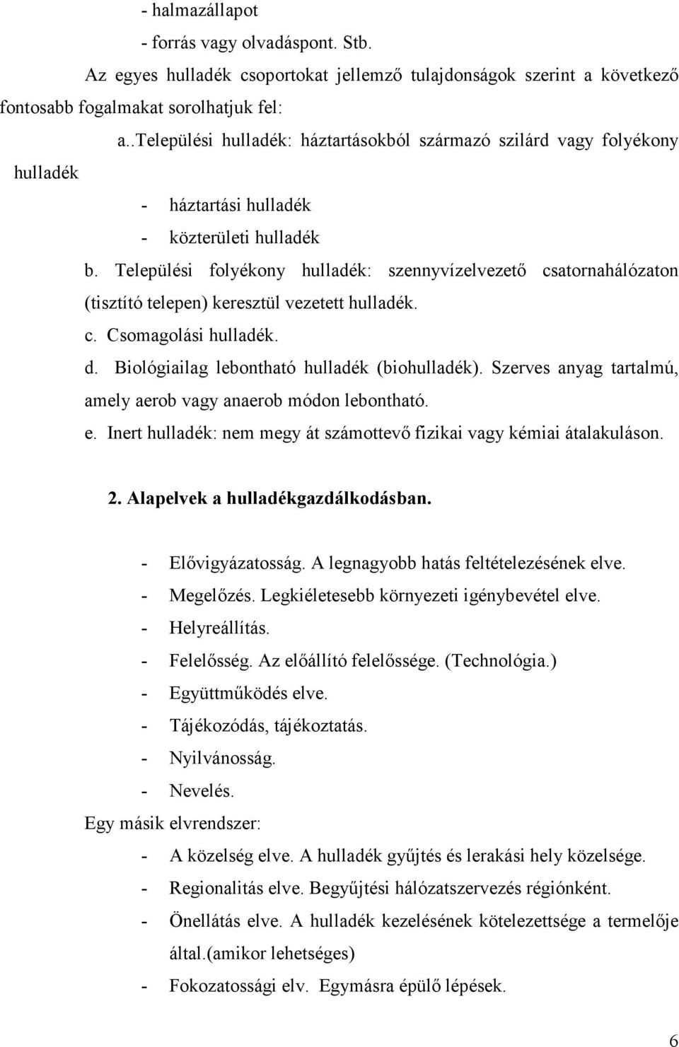 Települési folyékony hulladék: szennyvízelvezetı csatornahálózaton (tisztító telepen) keresztül vezetett hulladék. c. Csomagolási hulladék. d. Biológiailag lebontható hulladék (biohulladék).