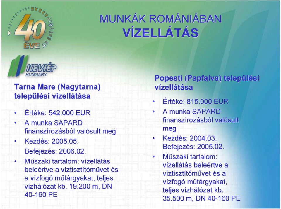 Műszaki tartalom: vízellv zellátás beleértve a víztisztítóművet és a vízfogv zfogó műtárgyakat, teljes vízhálózat zat kb. 19.