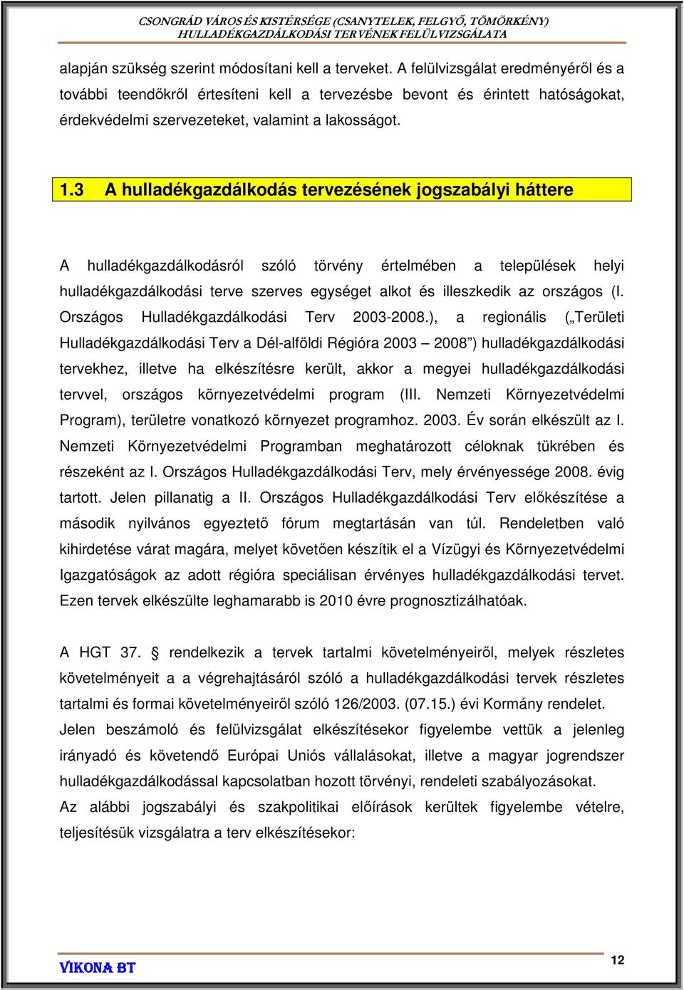 3 A hulladékgazdálkodás tervezésének jogszabályi háttere A hulladékgazdálkodásról szóló törvény értelmében a települések helyi hulladékgazdálkodási terve szerves egységet alkot és illeszkedik az