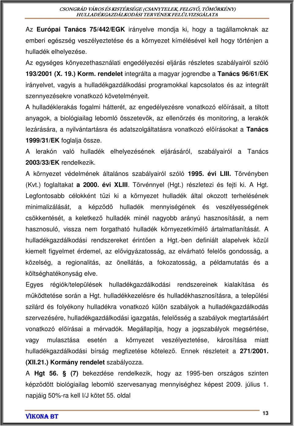 rendelet integrálta a magyar jogrendbe a Tanács 96/61/EK irányelvet, vagyis a hulladékgazdálkodási programokkal kapcsolatos és az integrált szennyezésekre vonatkozó követelményeit.