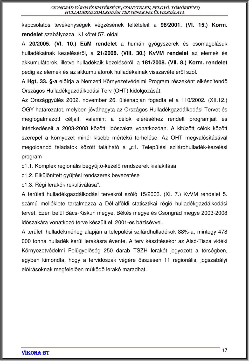 ) Korm. rendelet pedig az elemek és az akkumulátorok hulladékainak visszavételéről szól. A Hgt. 33.