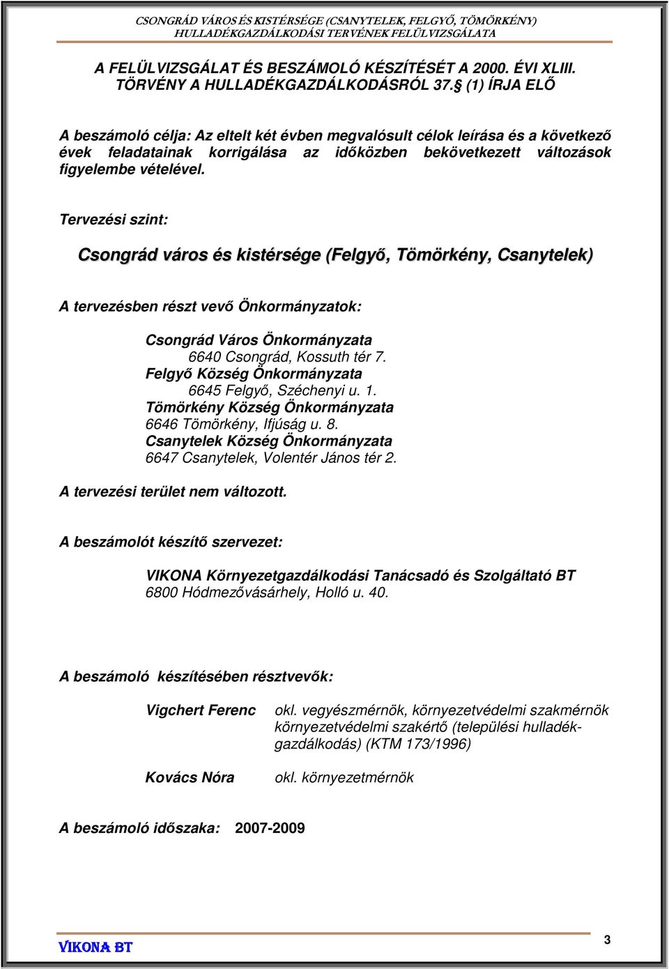 Tervezési szint: Csongrád város és kistérsége (Felgyő, Tömörkény, Csanytelek) A tervezésben részt vevő Önkormányzatok: Csongrád Város Önkormányzata 6640 Csongrád, Kossuth tér 7.