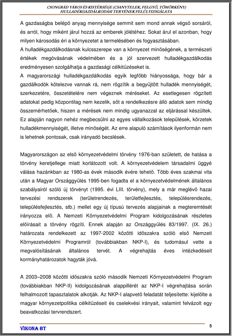 A hulladékgazdálkodásnak kulcsszerepe van a környezet minőségének, a természeti értékek megóvásának védelmében és a jól szervezett hulladékgazdálkodás eredményesen szolgálhatja a gazdasági