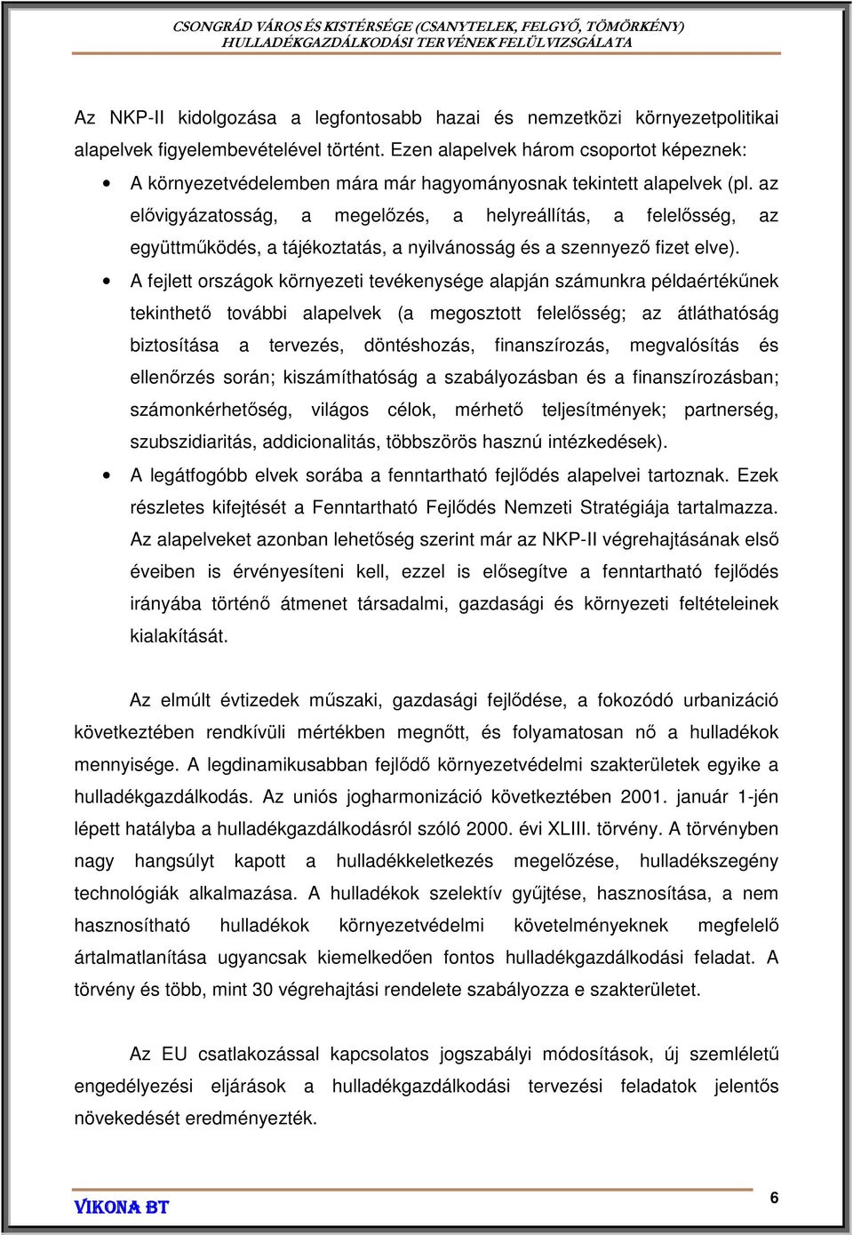 az elővigyázatosság, a megelőzés, a helyreállítás, a felelősség, az együttműködés, a tájékoztatás, a nyilvánosság és a szennyező fizet elve).