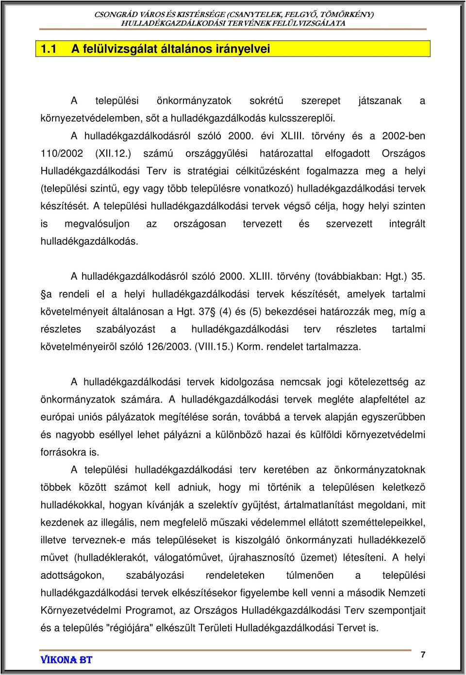 ) számú országgyűlési határozattal elfogadott Országos Hulladékgazdálkodási Terv is stratégiai célkitűzésként fogalmazza meg a helyi (települési szintű, egy vagy több településre vonatkozó)