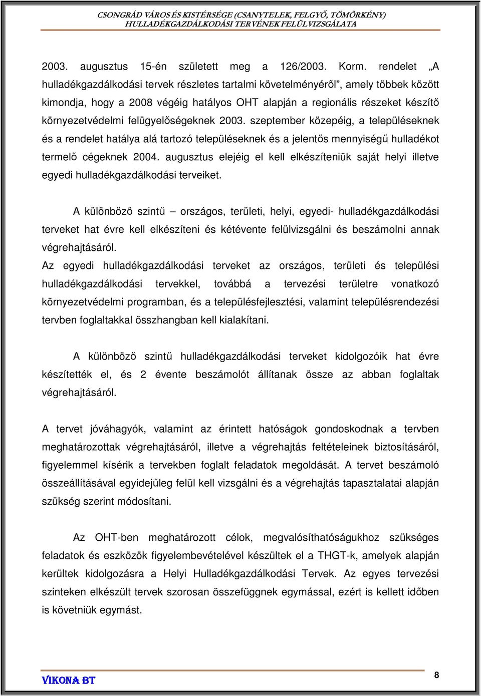 felügyelőségeknek 2003. szeptember közepéig, a településeknek és a rendelet hatálya alá tartozó településeknek és a jelentős mennyiségű hulladékot termelő cégeknek 2004.