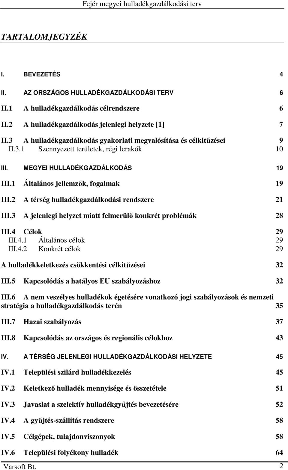 2 A térség hulladékgazdálkodási rendszere 21 III.3 A jelenlegi helyzet miatt felmerülı konkrét problémák 28 III.4 Célok 29 III.4.1 Általános célok 29 III.4.2 Konkrét célok 29 A hulladékkeletkezés csökkentési célkitőzései 32 III.