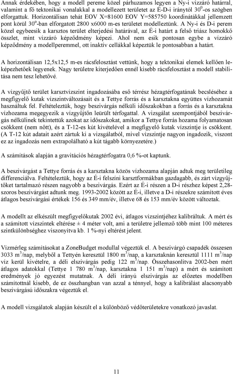 A Ny-i és D-i perem közel egybeesik a karsztos terület elterjedési határával, az É-i határt a felső triász homokkő összlet, mint vízzáró képződmény képezi.