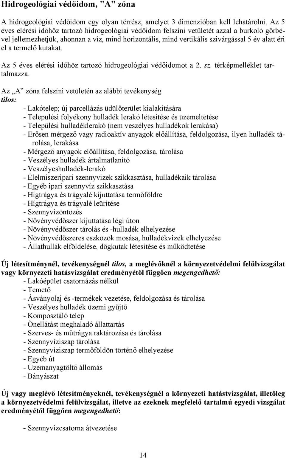 termelő kutakat. Az 5 éves elérési időhöz tartozó hidrogeológiai védőidomot a 2. sz. térképmelléklet tartalmazza.