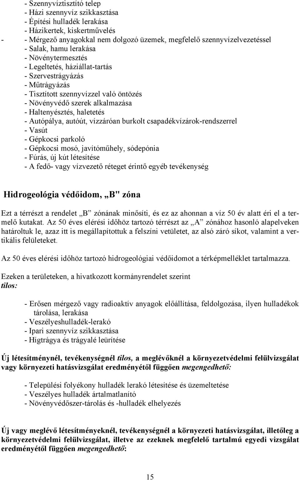 Autópálya, autóút, vízzáróan burkolt csapadékvízárok-rendszerrel - Vasút - Gépkocsi parkoló - Gépkocsi mosó, javítóműhely, sódepónia - Fúrás, új kút létesítése - A fedő- vagy vízvezető réteget érintő