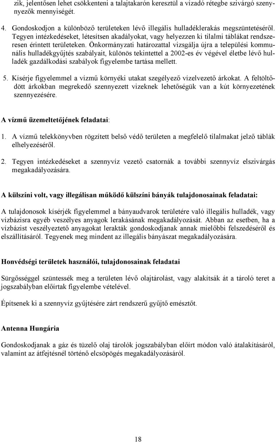 Önkormányzati határozattal vizsgálja újra a települési kommunális hulladékgyűjtés szabályait, különös tekintettel a 2002-es év végével életbe lévő hulladék gazdálkodási szabályok figyelembe tartása