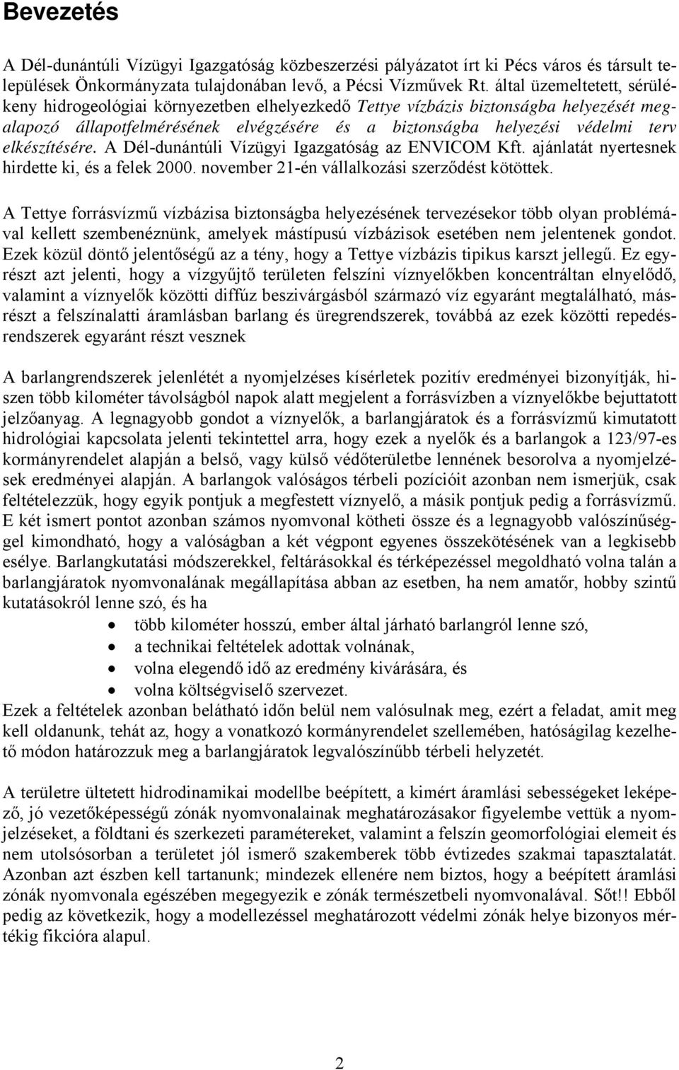 elkészítésére. A Dél-dunántúli Vízügyi Igazgatóság az ENVICOM Kft. ajánlatát nyertesnek hirdette ki, és a felek 2000. november 21-én vállalkozási szerződést kötöttek.