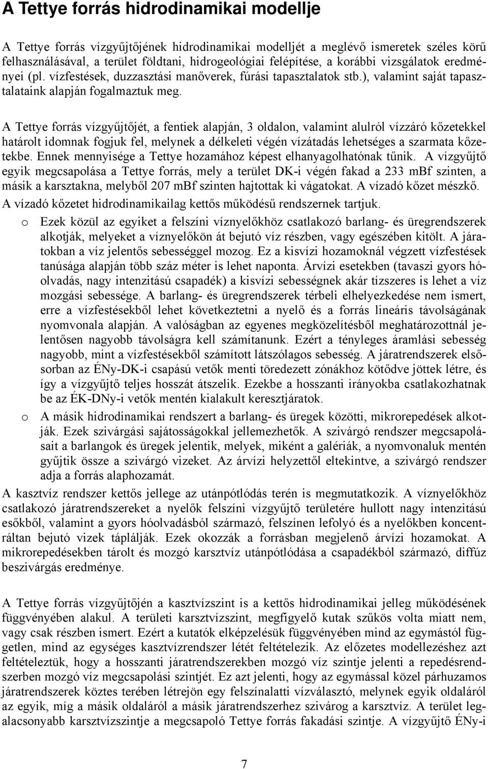 A Tettye forrás vízgyűjtőjét, a fentiek alapján, 3 oldalon, valamint alulról vízzáró kőzetekkel határolt idomnak fogjuk fel, melynek a délkeleti végén vízátadás lehetséges a szarmata kőzetekbe.