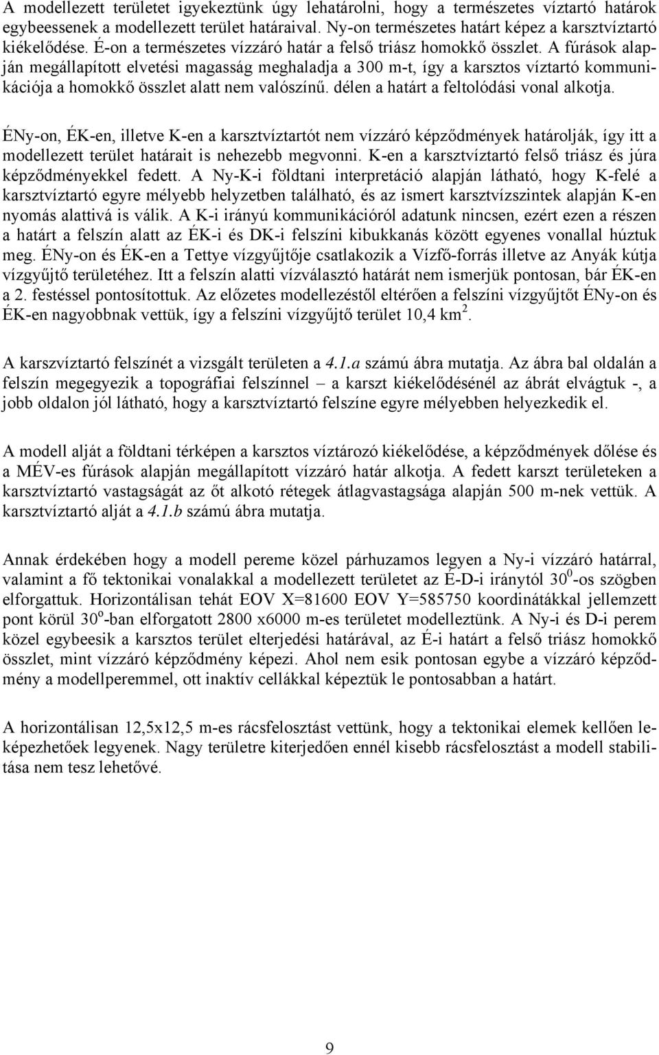 A fúrások alapján megállapított elvetési magasság meghaladja a 300 m-t, így a karsztos víztartó kommunikációja a homokkő összlet alatt nem valószínű. délen a határt a feltolódási vonal alkotja.