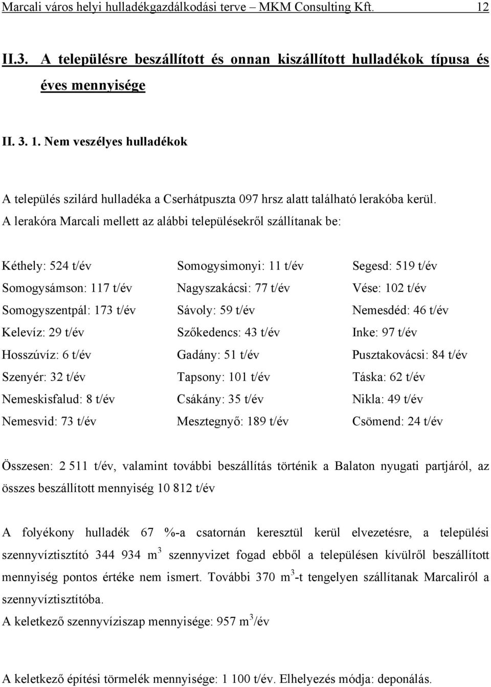 Nemeskisfalud: 8 t/év Nemesvid: 73 t/év Somogysimonyi: 11 t/év Nagyszakácsi: 77 t/év Sávoly: 59 t/év Szőkedencs: 43 t/év Gadány: 51 t/év Tapsony: 101 t/év Csákány: 35 t/év Mesztegnyő: 189 t/év