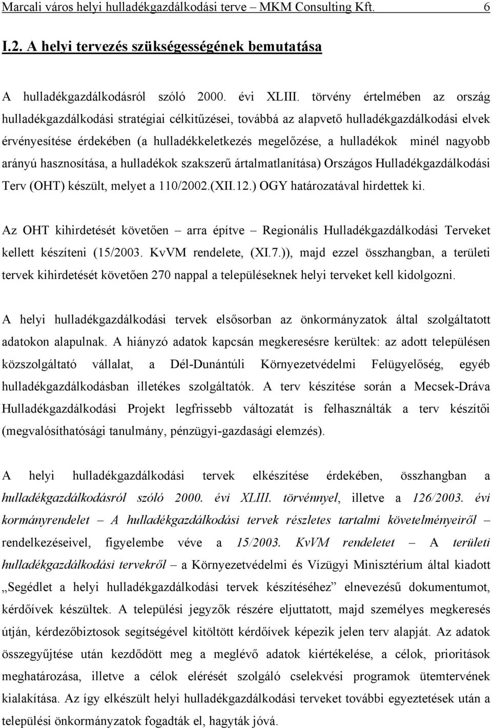 nagyobb arányú hasznosítása, a hulladékok szakszerű ártalmatlanítása) Országos Hulladékgazdálkodási Terv (OHT) készült, melyet a 110/2002.(XII.12.) OGY határozatával hirdettek ki.