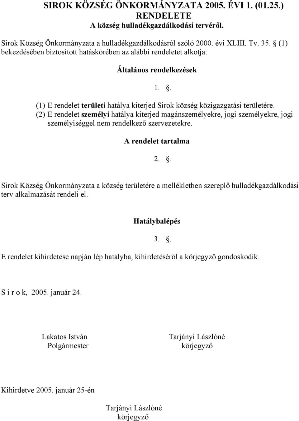 (2) E rendelet személyi hatálya kiterjed magánszemélyekre, jogi személyekre, jogi személyiséggel nem rendelkező szervezetekre. A rendelet tartalma 2.