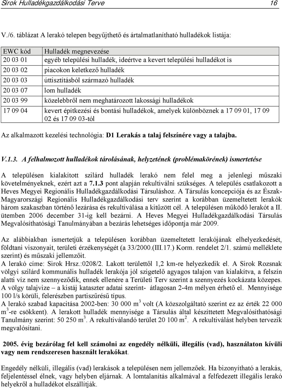 piacokon keletkező hulladék 20 03 03 úttisztításból származó hulladék 20 03 07 lom hulladék 20 03 99 közelebbről nem meghatározott lakossági hulladékok 17 09 04 kevert építkezési és bontási