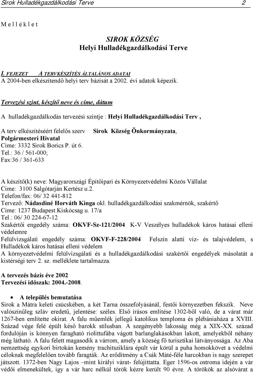 Tervezési szint, készítő neve és címe, dátum A hulladékgazdálkodás tervezési szintje : Helyi Hulladékgazdálkodási Terv, A terv elkészítéséért felelős szerv Polgármesteri Hivatal Címe: 3332 Sirok