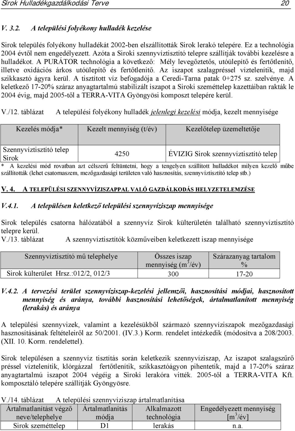 A PURÁTOR technológia a következő: Mély levegőztetős, utóülepítő és fertőtlenítő, illetve oxidációs árkos utóülepítő és fertőtlenítő.