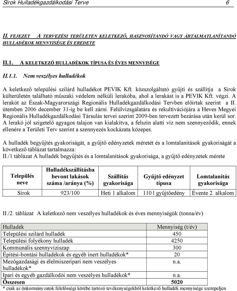 közszolgáltató gyűjti és szállítja a Sirok külterületén található műszaki védelem nélküli lerakóba, ahol a lerakást is a PEVIK Kft. végzi.