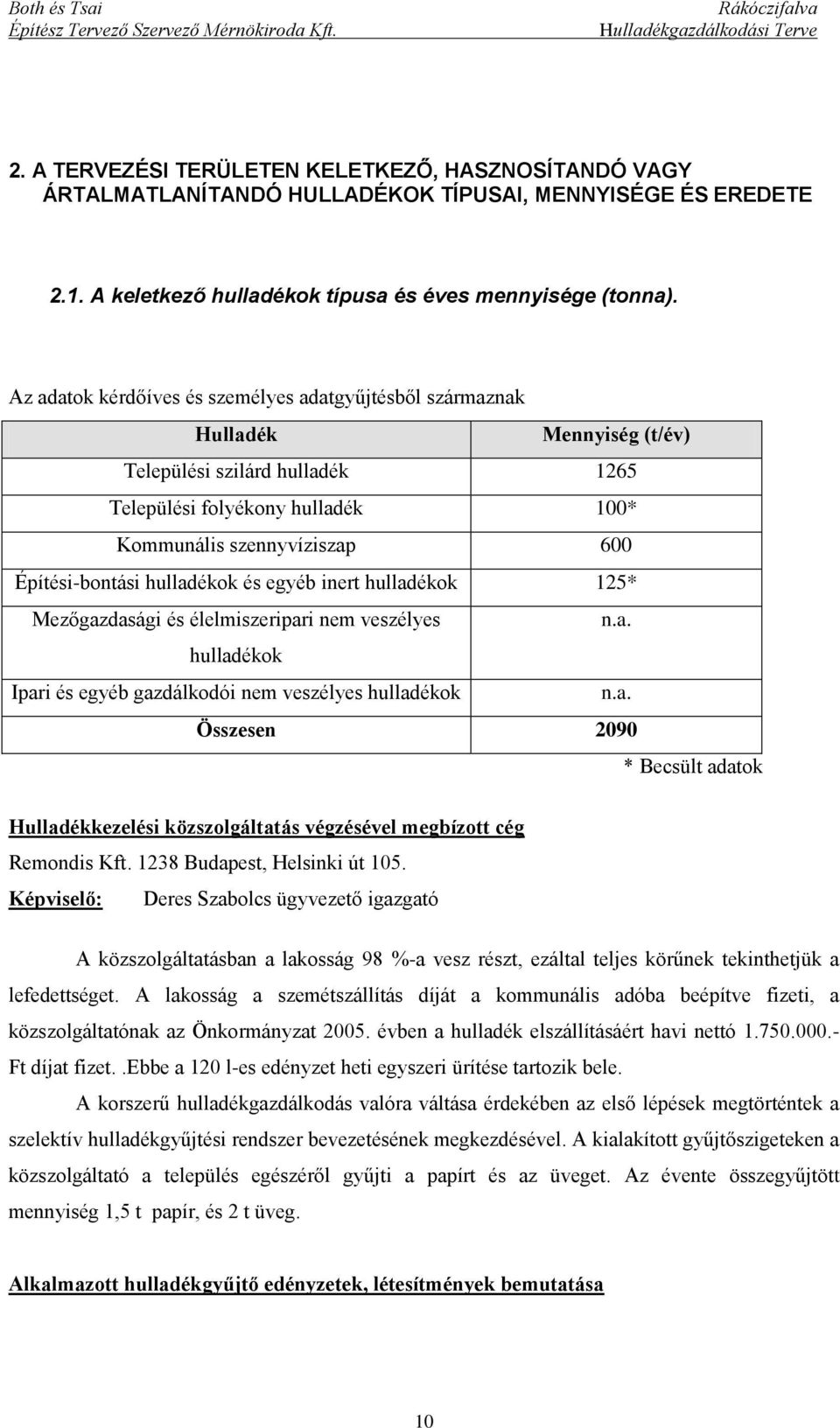 hulladékok és egyéb inert hulladékok 125* Mezőgazdasági és élelmiszeripari nem veszélyes n.a. hulladékok Ipari és egyéb gazdálkodói nem veszélyes hulladékok n.a. Összesen 2090 * Becsült adatok Hulladékkezelési közszolgáltatás végzésével megbízott cég Remondis Kft.