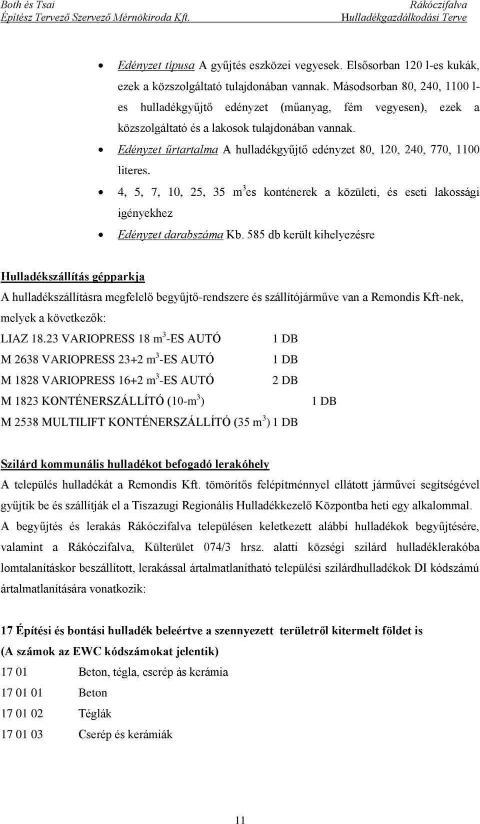 Edényzet űrtartalma A hulladékgyűjtő edényzet 80, 120, 240, 770, 1100 literes. 4, 5, 7, 10, 25, 35 m 3 es konténerek a közületi, és eseti lakossági igényekhez Edényzet darabszáma Kb.