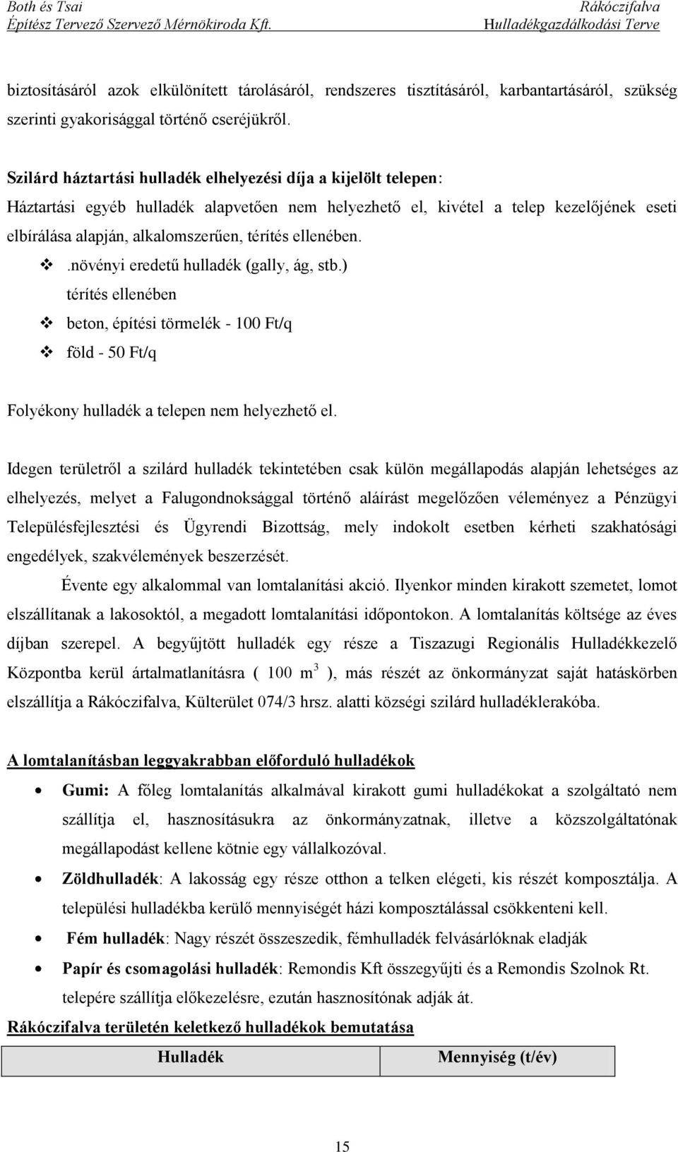 ellenében..növényi eredetű hulladék (gally, ág, stb.) térítés ellenében beton, építési törmelék - 100 Ft/q föld - 50 Ft/q Folyékony hulladék a telepen nem helyezhető el.