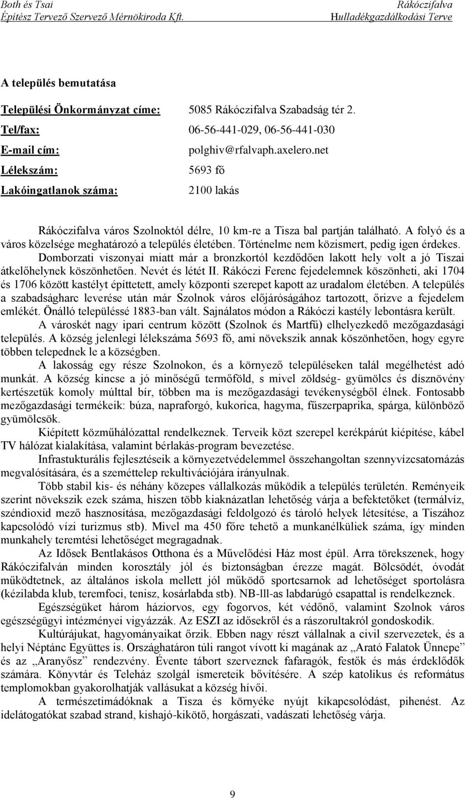 Történelme nem közismert, pedig igen érdekes. Domborzati viszonyai miatt már a bronzkortól kezdődően lakott hely volt a jó Tiszai átkelőhelynek köszönhetően. Nevét és létét II.