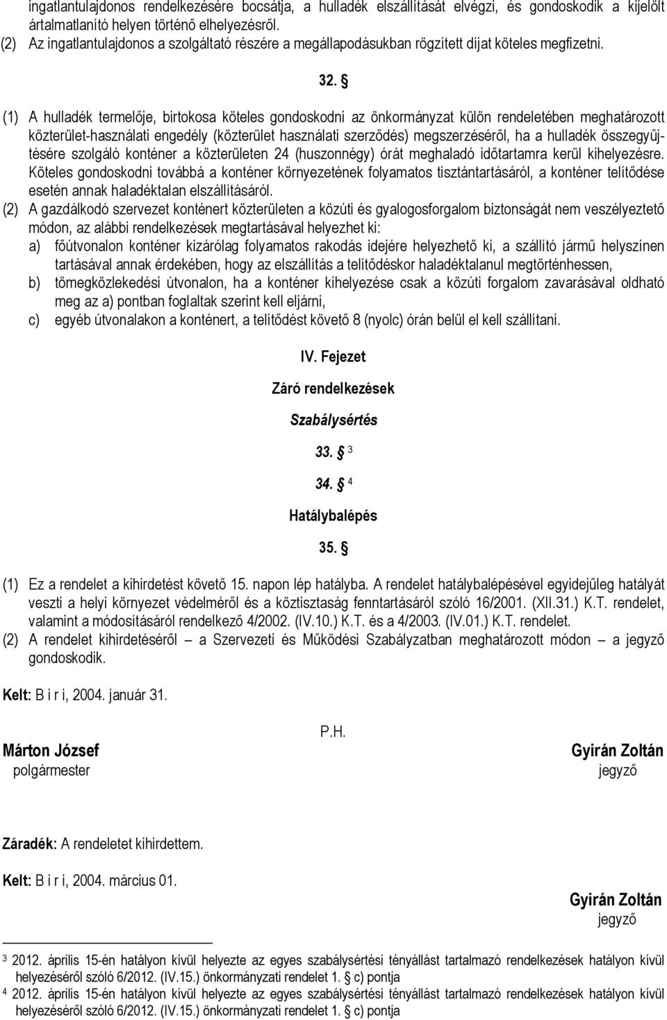 (1) A hulladék termelője, birtokosa köteles gondoskodni az önkormányzat külön rendeletében meghatározott közterület-használati engedély (közterület használati szerződés) megszerzéséről, ha a hulladék