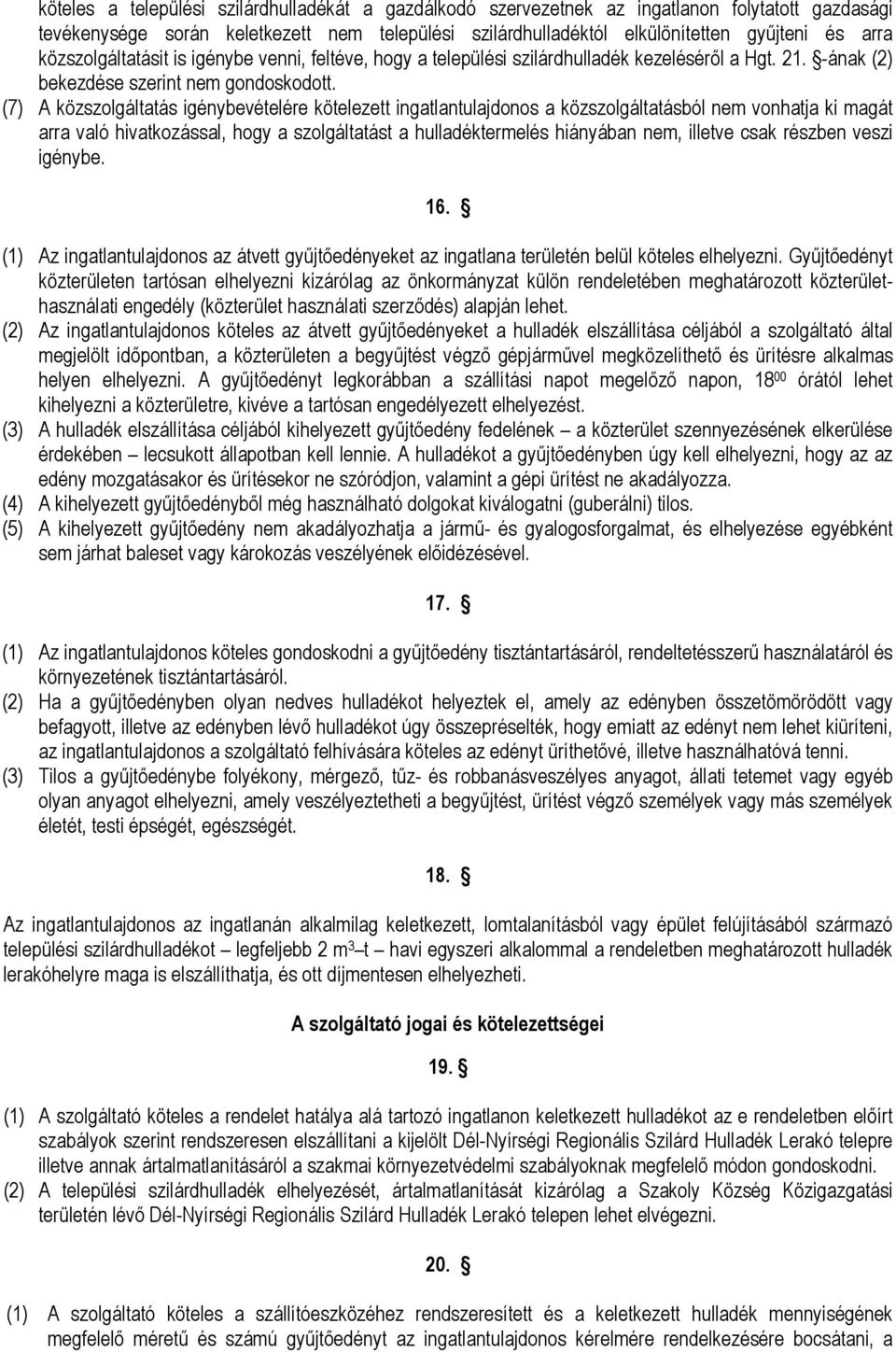 (7) A közszolgáltatás igénybevételére kötelezett ingatlantulajdonos a közszolgáltatásból nem vonhatja ki magát arra való hivatkozással, hogy a szolgáltatást a hulladéktermelés hiányában nem, illetve