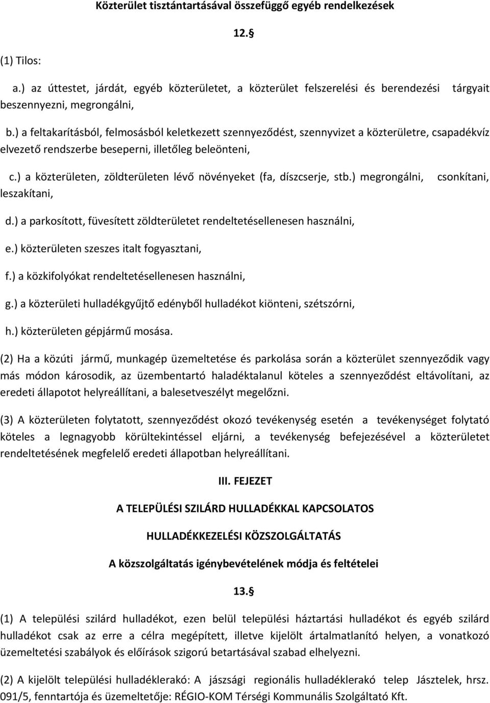 ) a közterületen, zöldterületen lévő növényeket (fa, díszcserje, stb.) megrongálni, leszakítani, csonkítani, d.) a parkosított, füvesített zöldterületet rendeltetésellenesen használni, e.