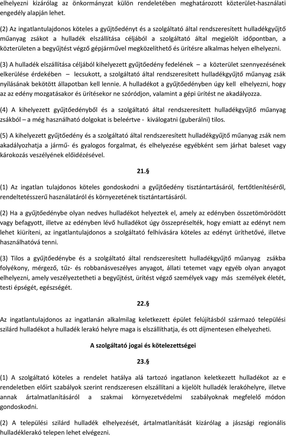 közterületen a begyűjtést végző gépjárművel megközelíthető és ürítésre alkalmas helyen elhelyezni.