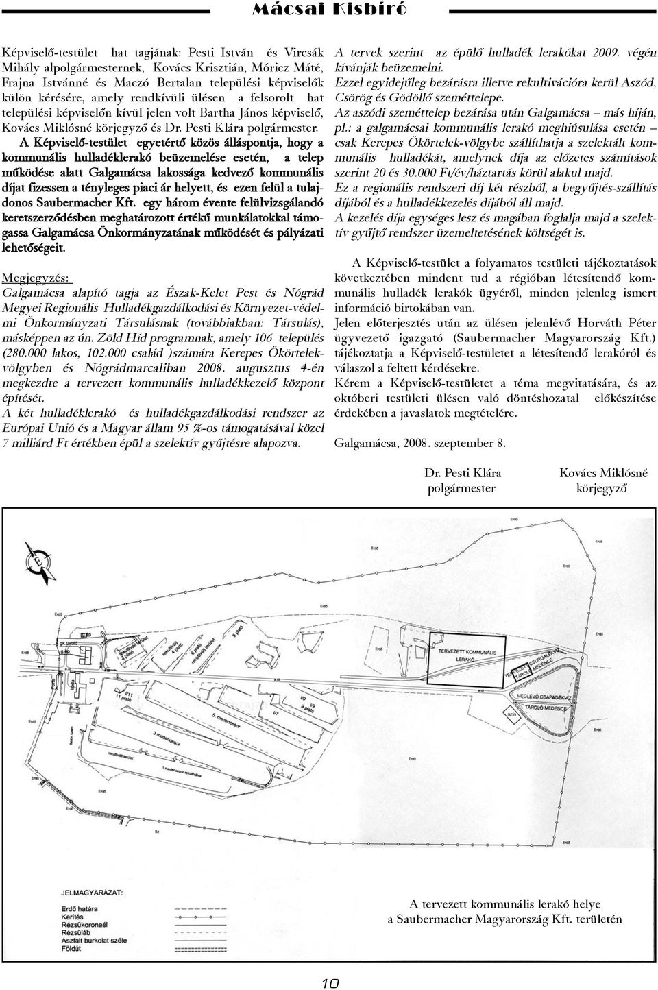 A Képviselõ-testület egyetértõ közös álláspontja, hogy a kommunális hulladéklerakó beüzemelése esetén, a telep mûködése alatt Galgamácsa lakossága kedvezõ kommunális díjat fizessen a tényleges piaci