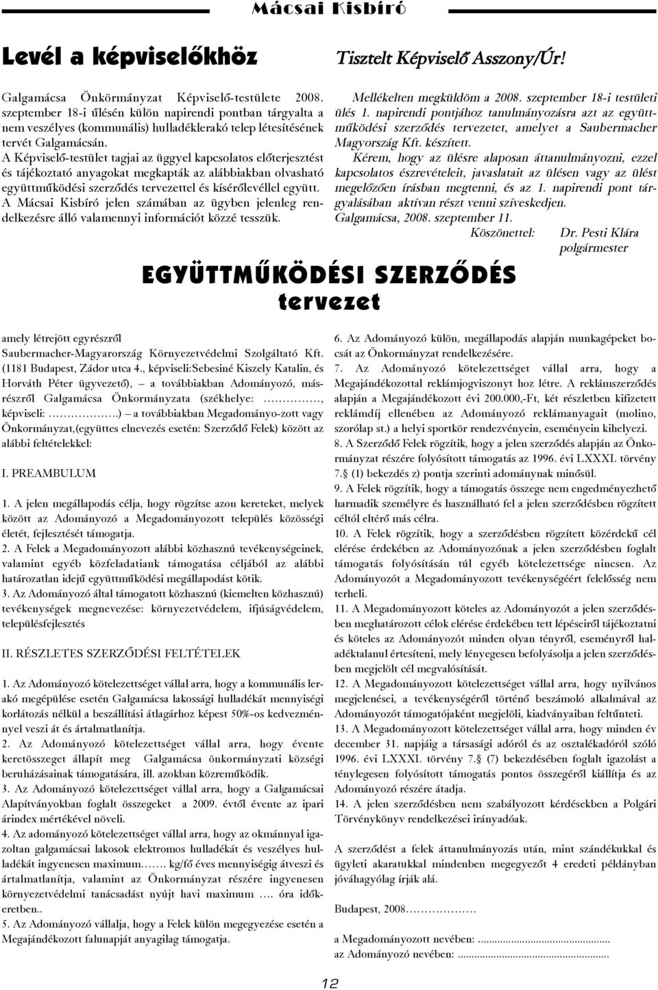 A Képviselõ-testület tagjai az üggyel kapcsolatos elõterjesztést és tájékoztató anyagokat megkapták az alábbiakban olvasható együttmûködési szerzõdés tervezettel és kísérõlevéllel együtt.