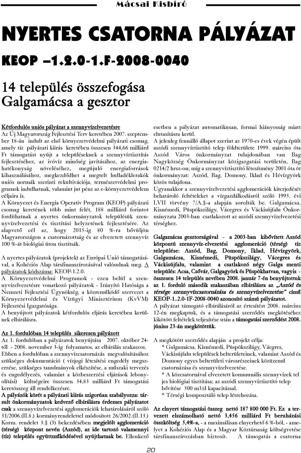 fejlesztéséhez, az ivóvíz minõség javításához, az energiahatékonyság növeléséhez, megújuló energiaforrások kihasználásához, megkezdõdhet a megtelt hulladéklerakók uniós normák szerinti