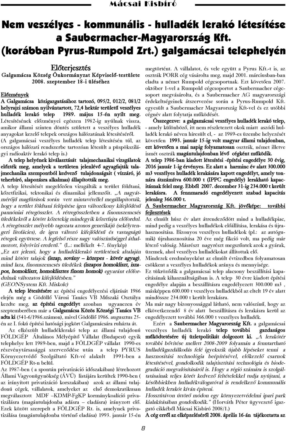 kommunális - hulladék lerakó létesítése a Saubermacher-Magyarország Kft. (korábban Pyrus-Rumpold Zrt.) galgamácsai telephelyén hulladék lerakó telep 1989. május 15-én nyílt meg.