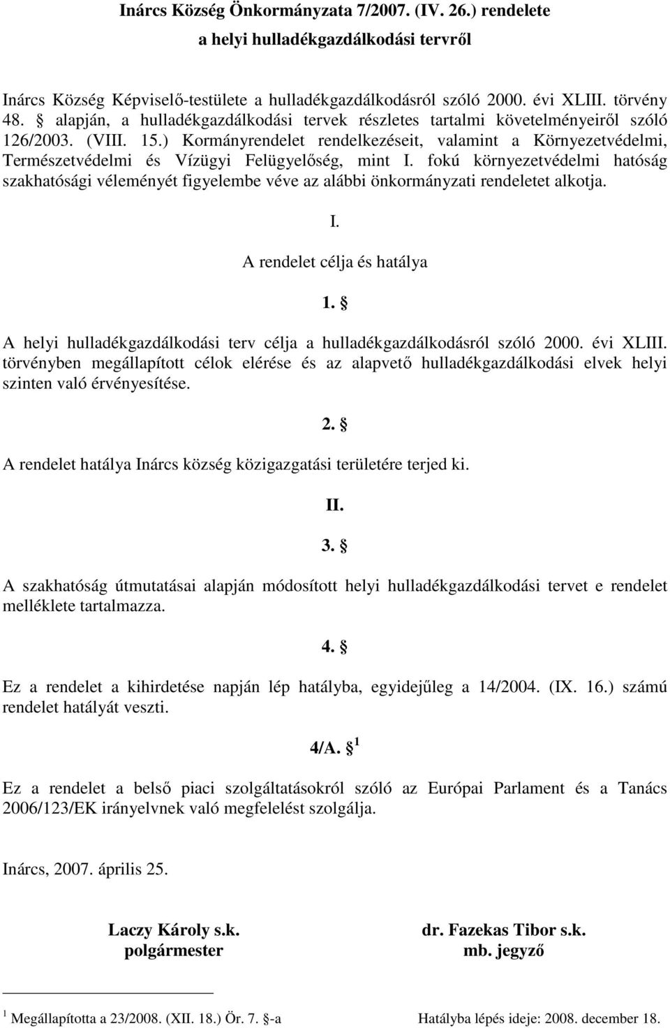 ) Kormányrendelet rendelkezéseit, valamint a Környezetvédelmi, Természetvédelmi és Vízügyi Felügyelőség, mint I.