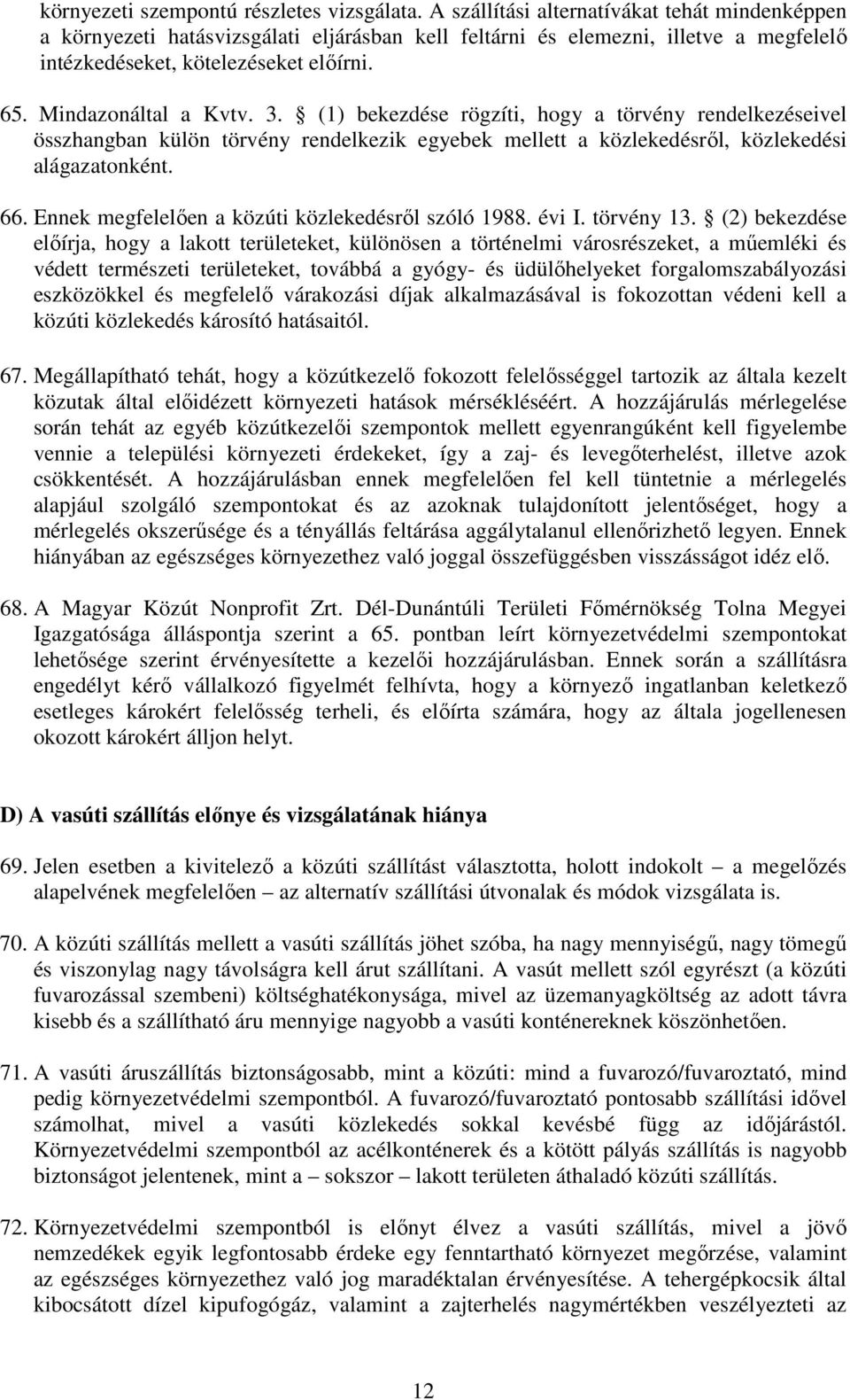 3. (1) bekezdése rögzíti, hogy a törvény rendelkezéseivel összhangban külön törvény rendelkezik egyebek mellett a közlekedésrıl, közlekedési alágazatonként. 66.