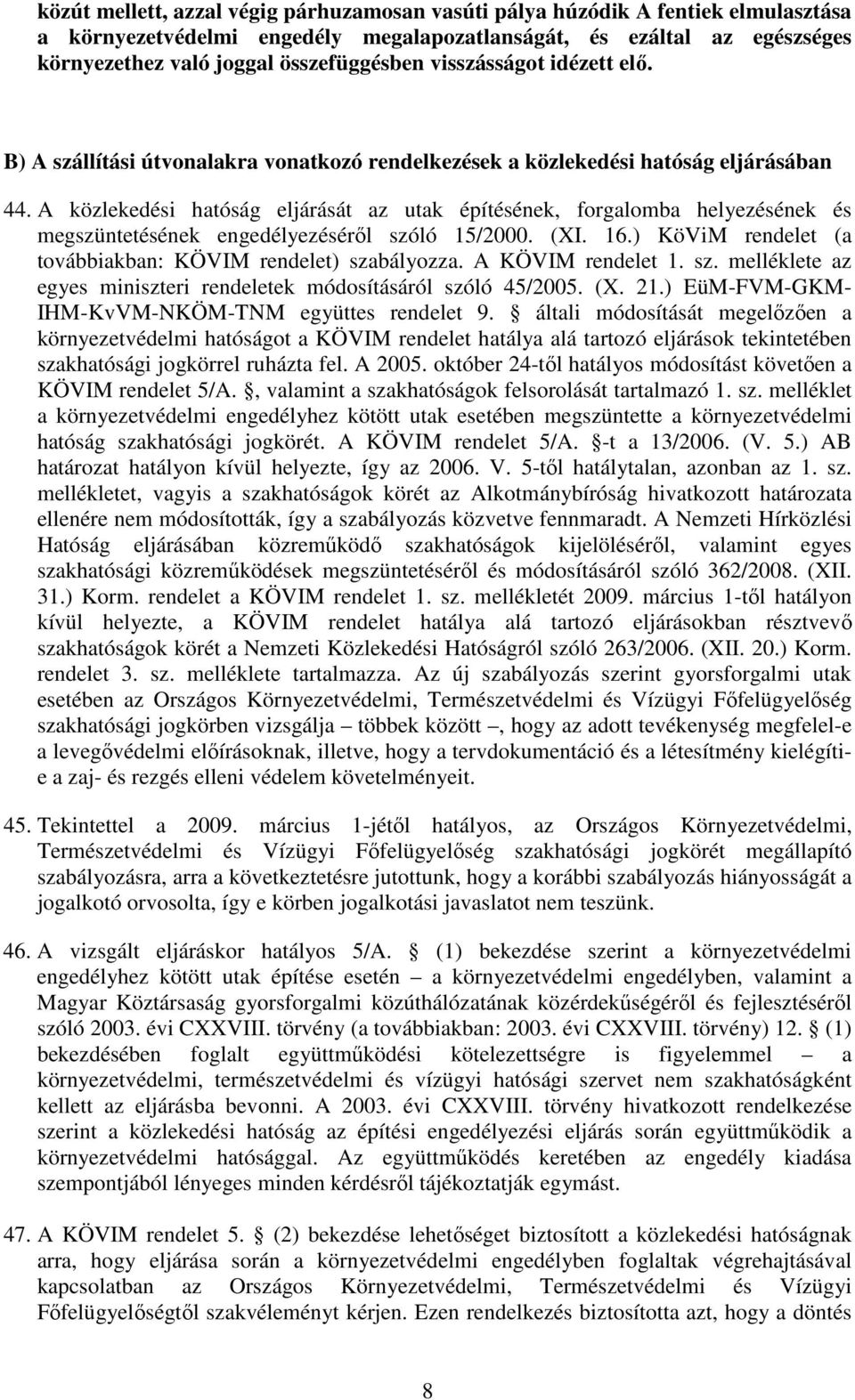 A közlekedési hatóság eljárását az utak építésének, forgalomba helyezésének és megszüntetésének engedélyezésérıl szóló 15/2000. (XI. 16.) KöViM rendelet (a továbbiakban: KÖVIM rendelet) szabályozza.