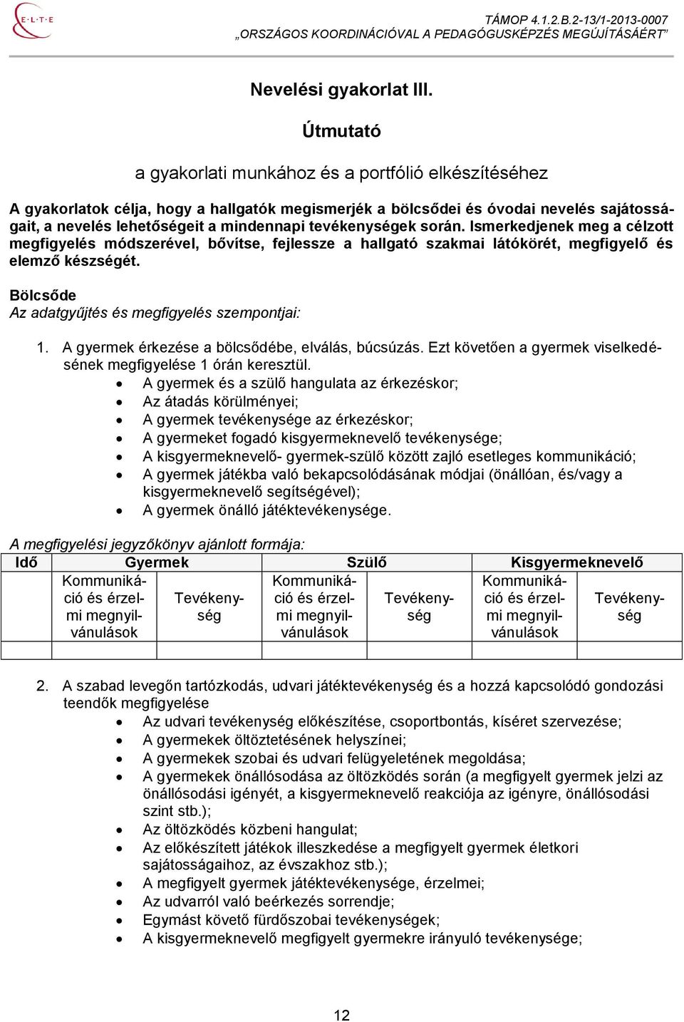 tevékenységek során. Ismerkedjenek meg a célzott megfigyelés módszerével, bővítse, fejlessze a hallgató szakmai látókörét, megfigyelő és elemző készségét.