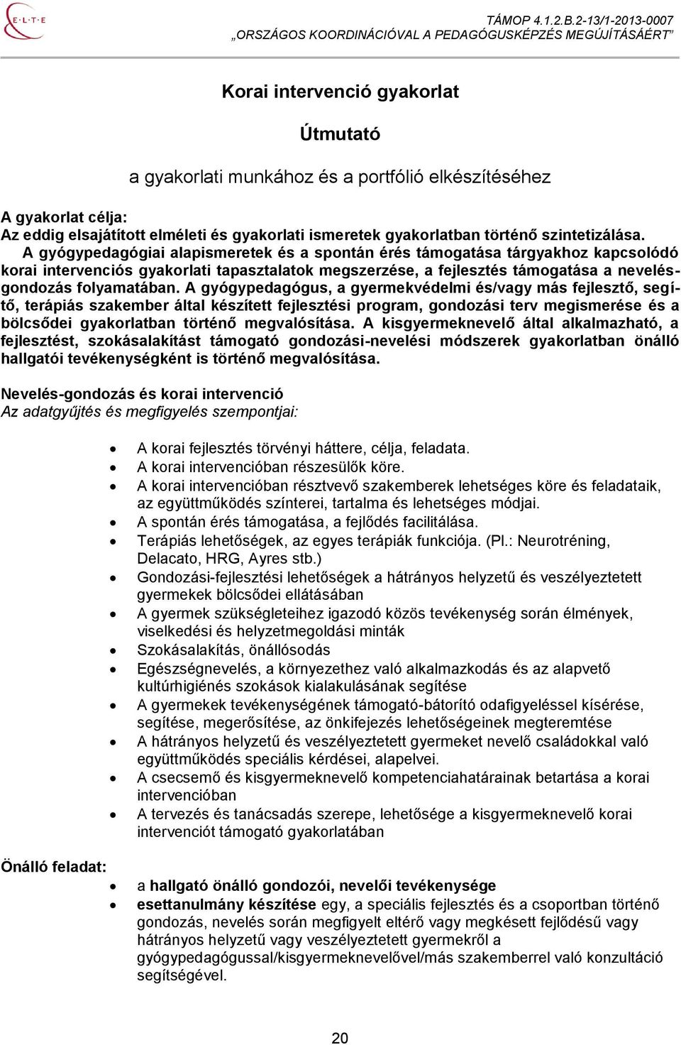 A gyógypedagógus, a gyermekvédelmi és/vagy más fejlesztő, segítő, terápiás szakember által készített fejlesztési program, gondozási terv megismerése és a bölcsődei gyakorlatban történő megvalósítása.