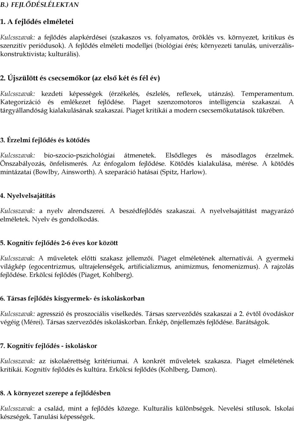 Újszülött és csecsemőkor (az első két és fél év) Kulcsszavak: kezdeti képességek (érzékelés, észlelés, reflexek, utánzás). Temperamentum. Kategorizáció és emlékezet fejlődése.