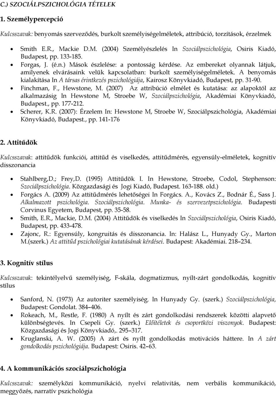 Az embereket olyannak látjuk, amilyenek elvárásaink velük kapcsolatban: burkolt személyiségelméletek. A benyomás kialakítása In A társas érintkezés pszichológiája, Kairosz Könyvkiadó, Budapest, pp.