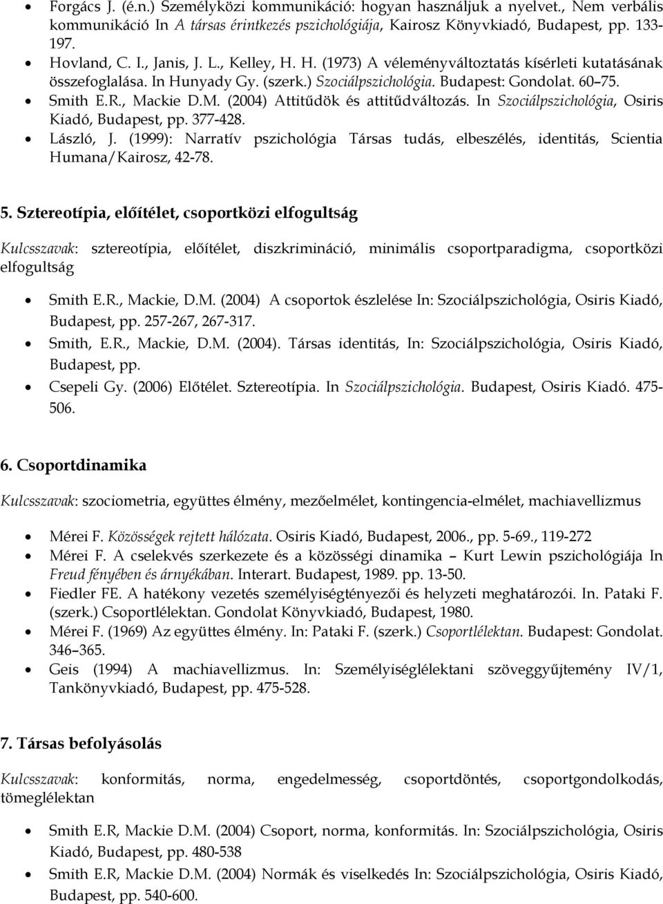 ckie D.M. (2004) Attitűdök és attitűdváltozás. In Szociálpszichológia, Osiris Kiadó, Budapest, pp. 377-428. László, J.