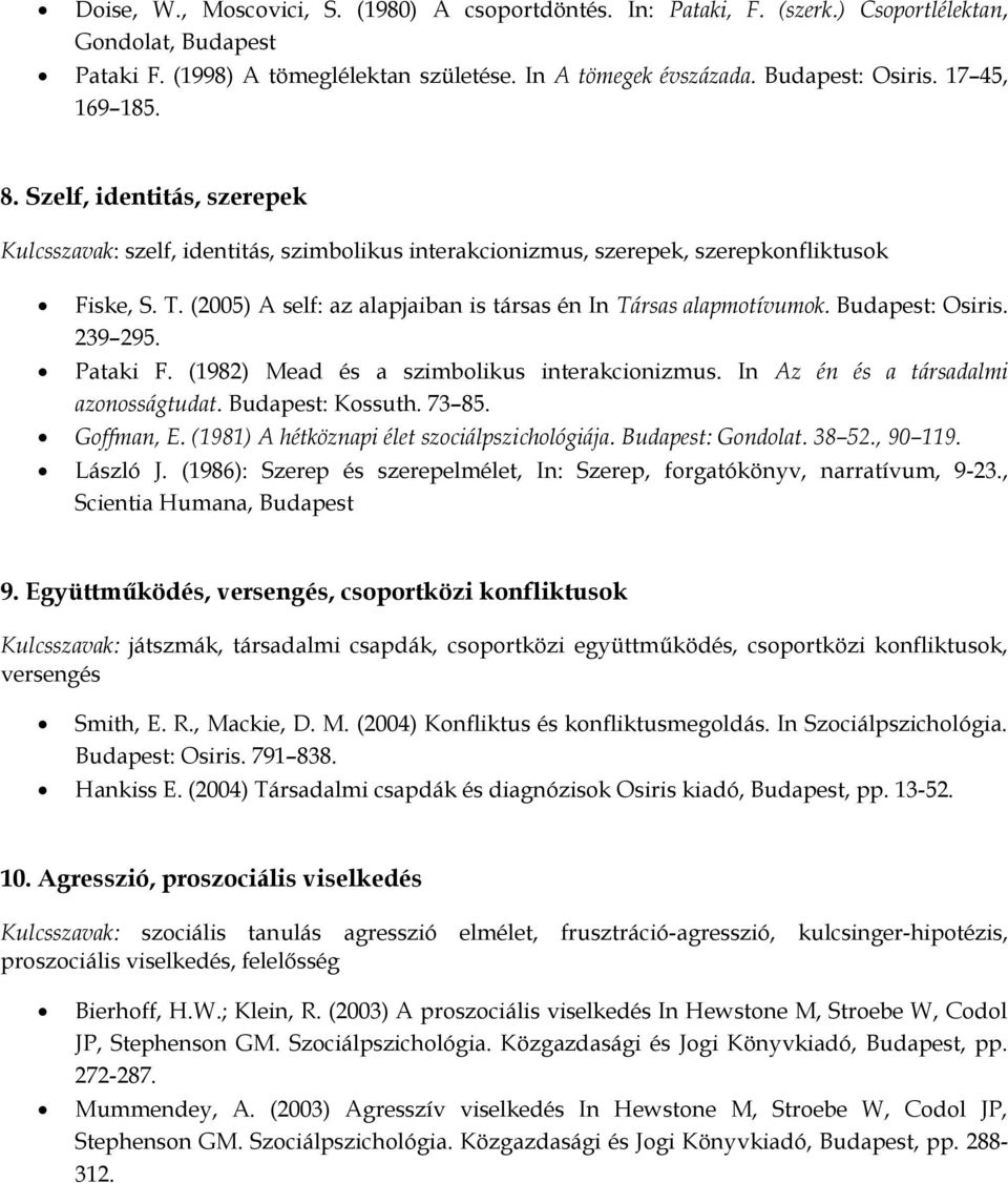 (2005) A self: az alapjaiban is társas én In Társas alapmotívumok. Budapest: Osiris. 239 295. Pataki F. (1982) Mead és a szimbolikus interakcionizmus. In Az én és a társadalmi azonosságtudat.