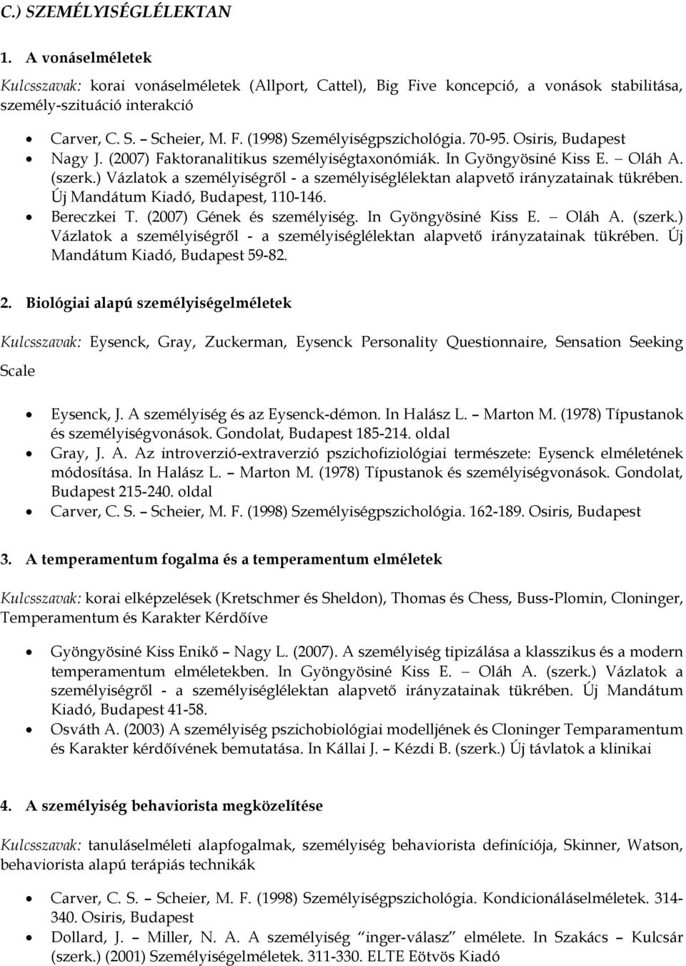 ) Vázlatok a személyiségről - a személyiséglélektan alapvető irányzatainak tükrében. Új Mandátum Kiadó, Budapest, 110-146. Bereczkei T. (2007) Gének és személyiség. In Gyöngyösiné Kiss E. Oláh A.